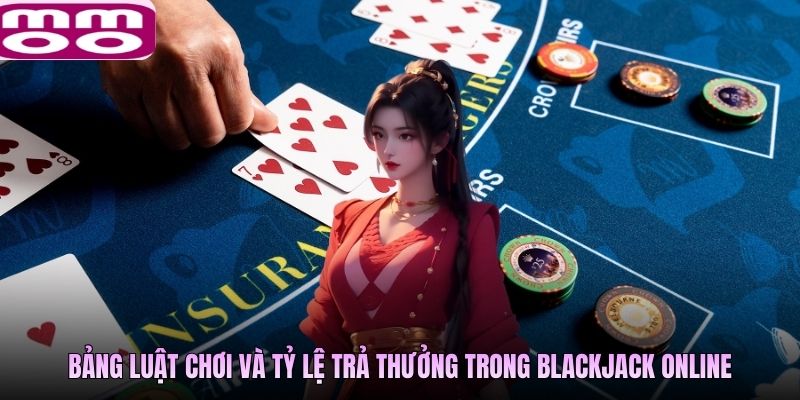 Bảng luật chơi và tỷ lệ trả thưởng trong Blackjack online