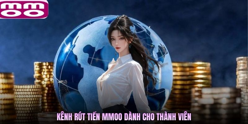 Kênh rút tiền MMOO dành cho thành viên