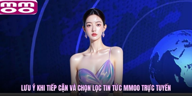 Lưu ý khi tiếp cận và chọn lọc tin tức MMOO trực tuyến