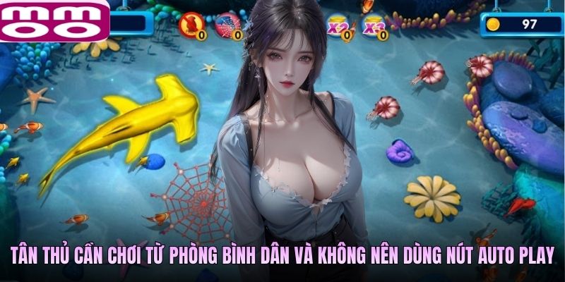 Tân thủ cần chơi từ phòng bình dân và không nên dùng nút auto play